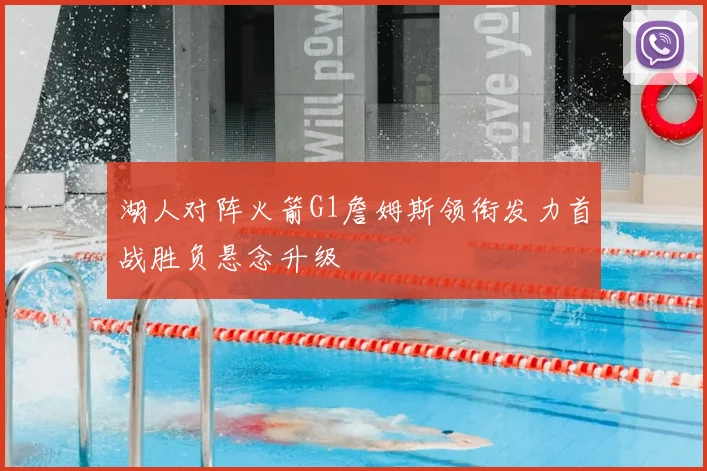 湖人对阵火箭G1詹姆斯领衔发力首战胜负悬念升级