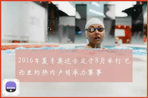 2016年夏季奥运会定于8月举行 巴西里约热内卢将承办赛事