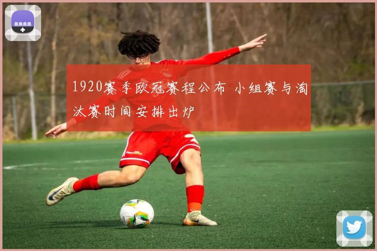1920赛季欧冠赛程公布 小组赛与淘汰赛时间安排出炉