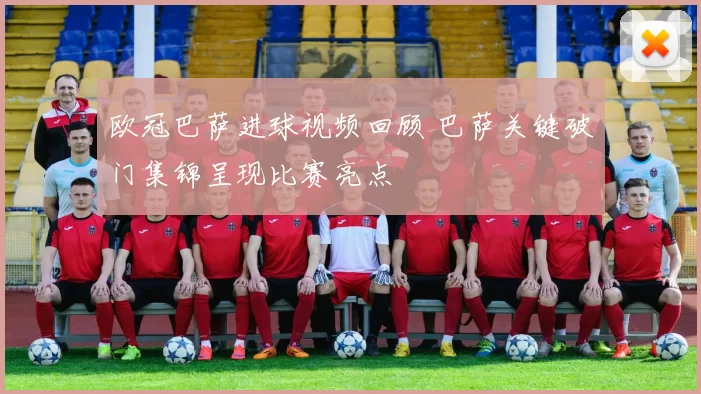 欧冠巴萨进球视频回顾 巴萨关键破门集锦呈现比赛亮点
