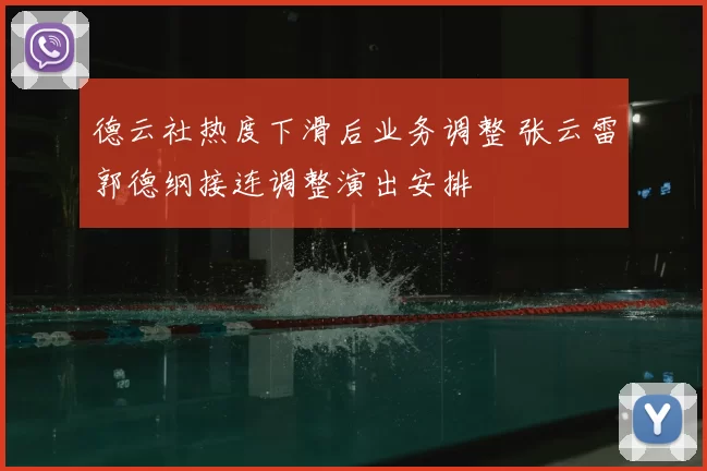 德云社热度下滑后业务调整 张云雷郭德纲接连调整演出安排