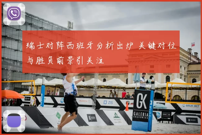 瑞士对阵西班牙分析出炉 关键对位与胜负前景引关注