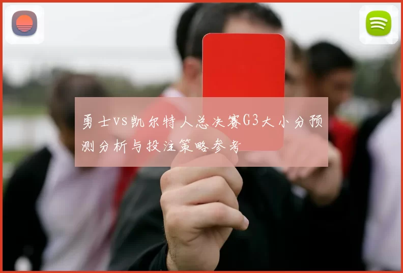 勇士vs凯尔特人总决赛G3大小分预测分析与投注策略参考