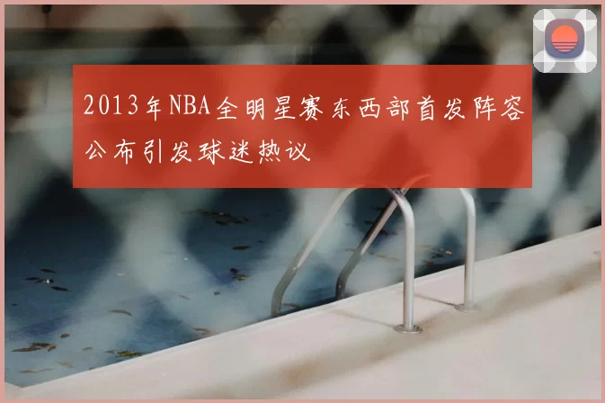 2013年NBA全明星赛东西部首发阵容公布引发球迷热议