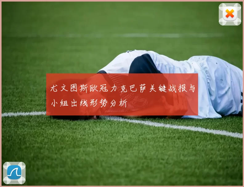 尤文图斯欧冠力克巴萨关键战报与小组出线形势分析