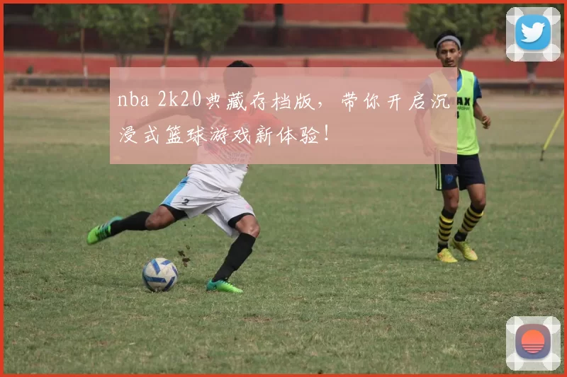nba 2k20典藏存档版，带你开启沉浸式篮球游戏新体验！