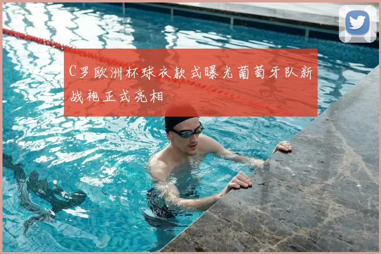 C罗欧洲杯球衣款式曝光葡萄牙队新战袍正式亮相