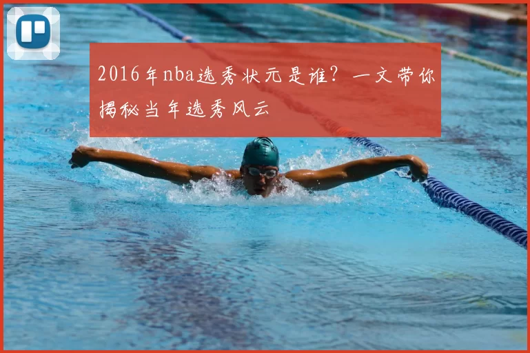 2016年nba选秀状元是谁？一文带你揭秘当年选秀风云