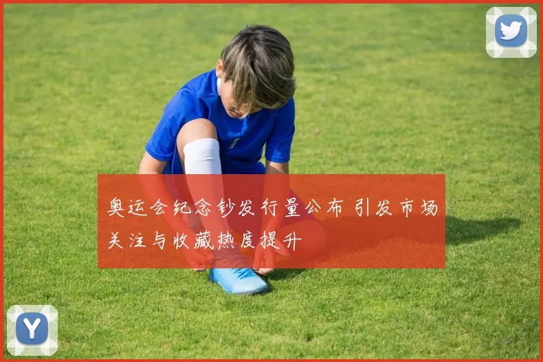 奥运会纪念钞发行量公布 引发市场关注与收藏热度提升