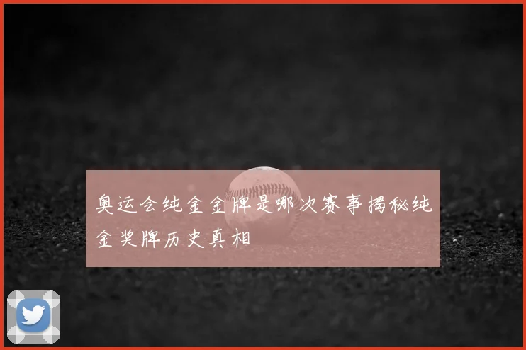 奥运会纯金金牌是哪次赛事揭秘纯金奖牌历史真相